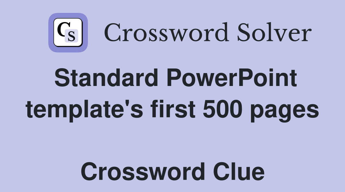 Standard PowerPoint template's first 500 pages  Crossword Clue