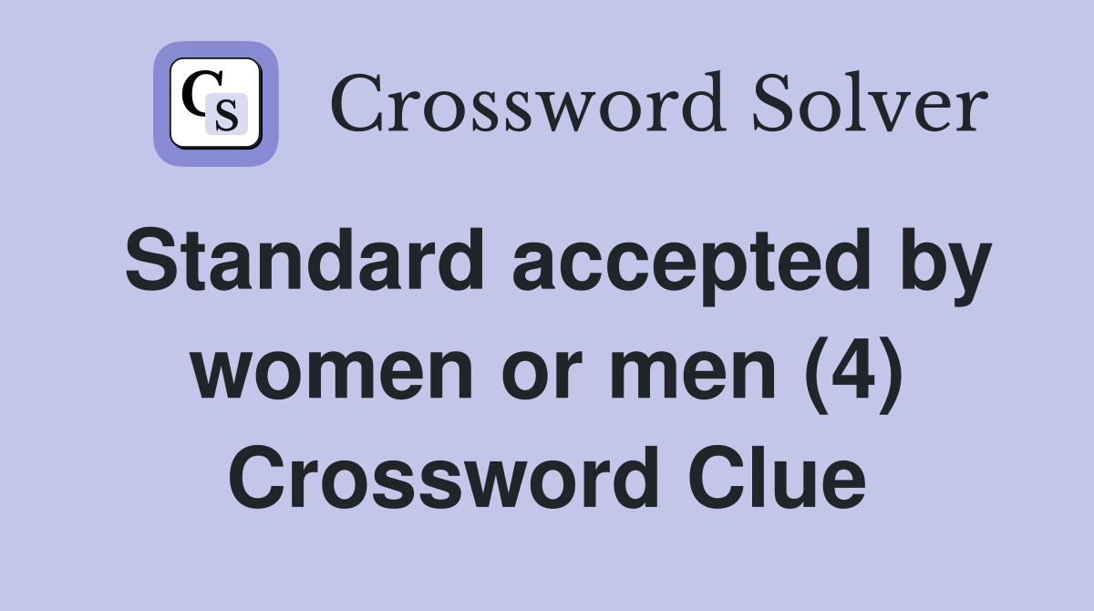 Standard accepted by women or men (4) Crossword Clue
