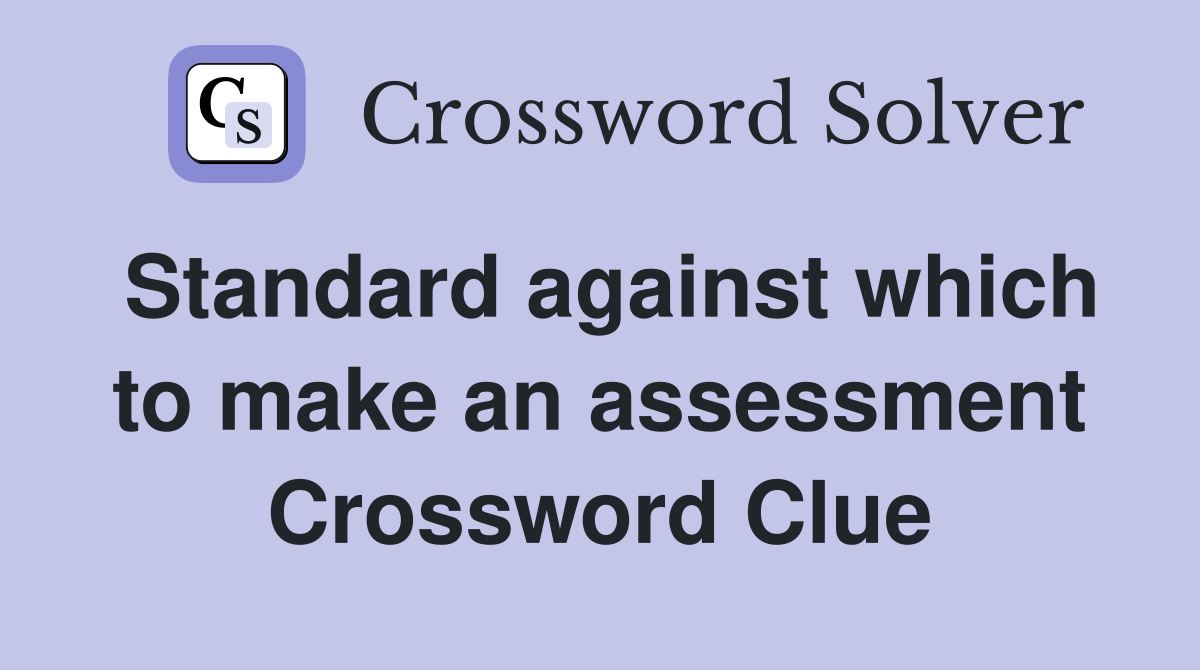 Standard against which to make an assessment Crossword Clue