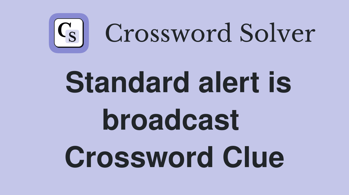 Standard alert is broadcast  Crossword Clue