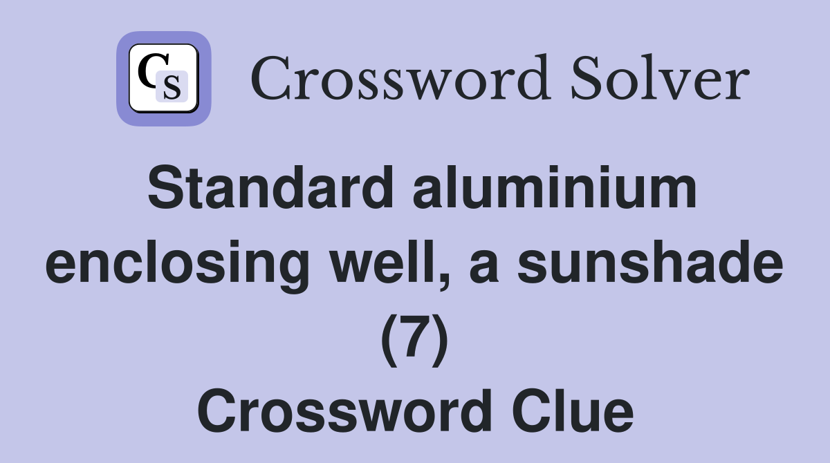 Standard aluminium enclosing well, a sunshade (7) Crossword Clue