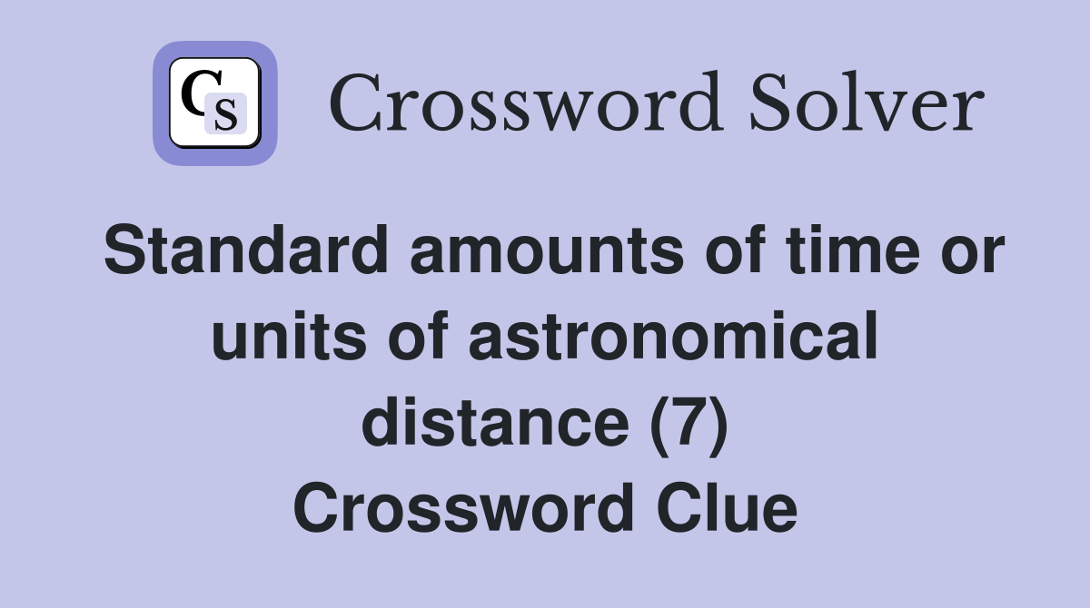 Standard amounts of time or units of astronomical distance (7) Crossword Clue