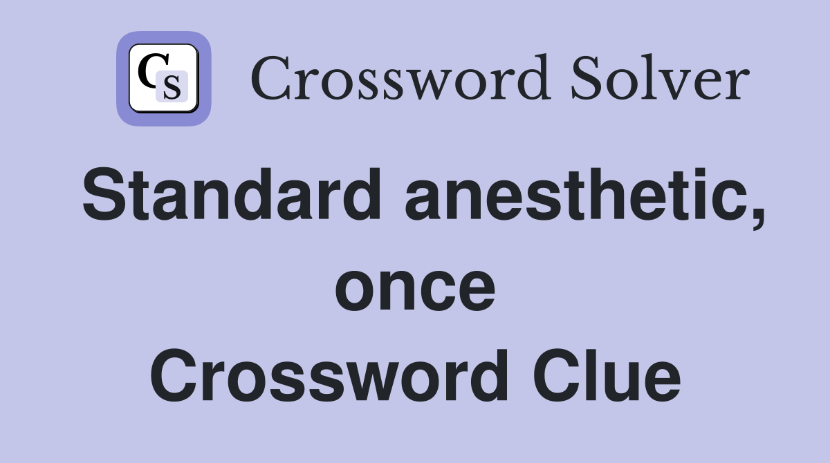 Standard anesthetic, once Crossword Clue