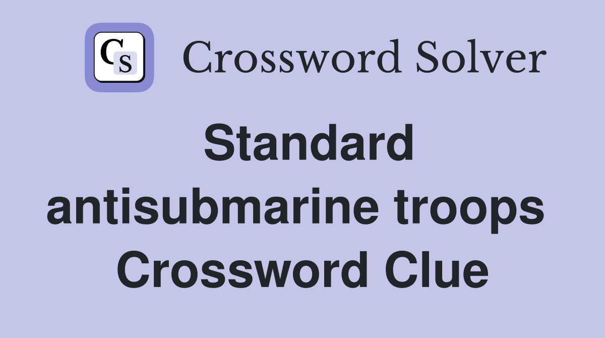 Standard antisubmarine troops  Crossword Clue