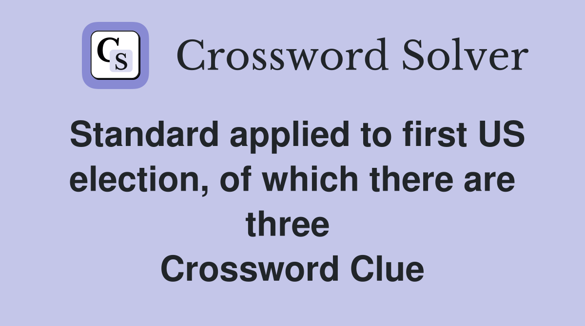 Standard applied to first US election, of which there are three  Crossword Clue