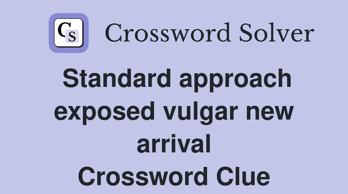 Standard approach exposed vulgar new arrival Crossword Clue