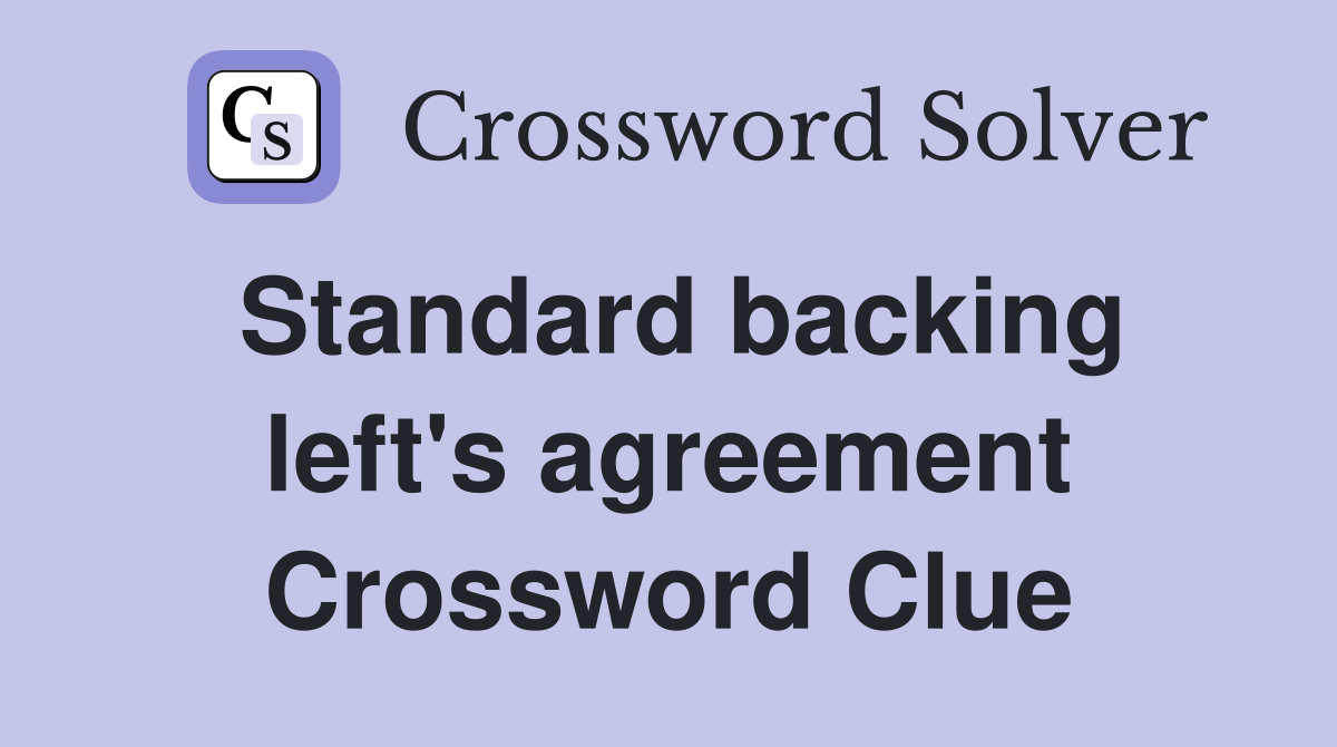 Standard backing left's agreement Crossword Clue