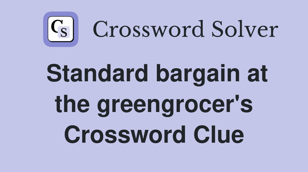 Standard bargain at the greengrocer's Crossword Clue