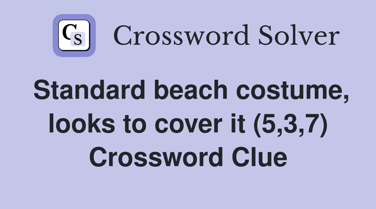 Standard beach costume, looks to cover it (5,3,7) Crossword Clue