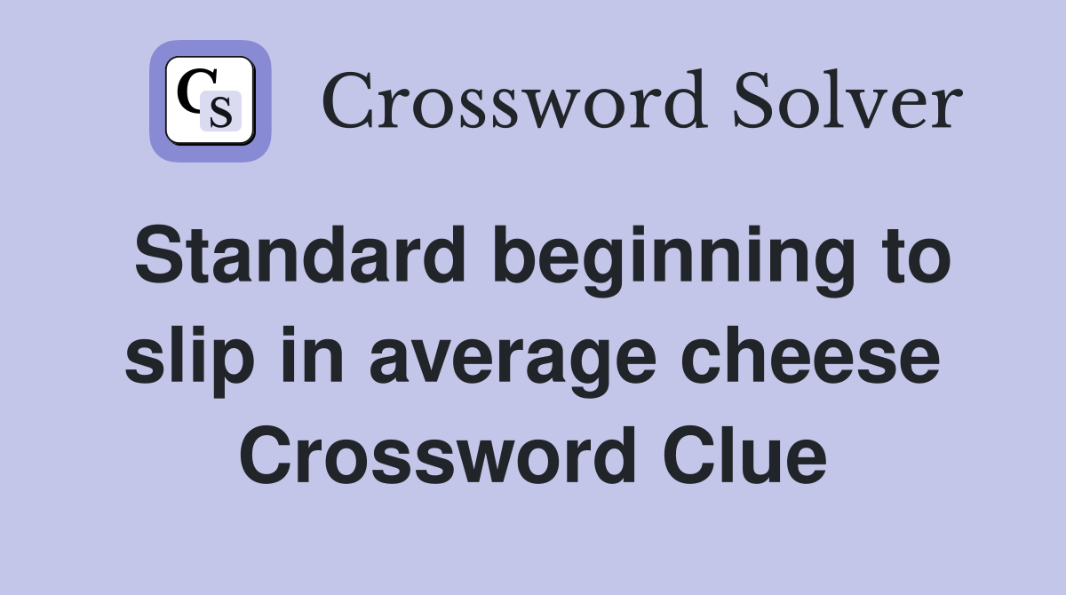 Standard beginning to slip in average cheese Crossword Clue