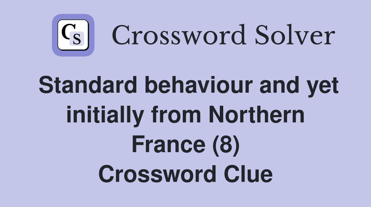 Standard behaviour and yet initially from Northern France (8) Crossword Clue