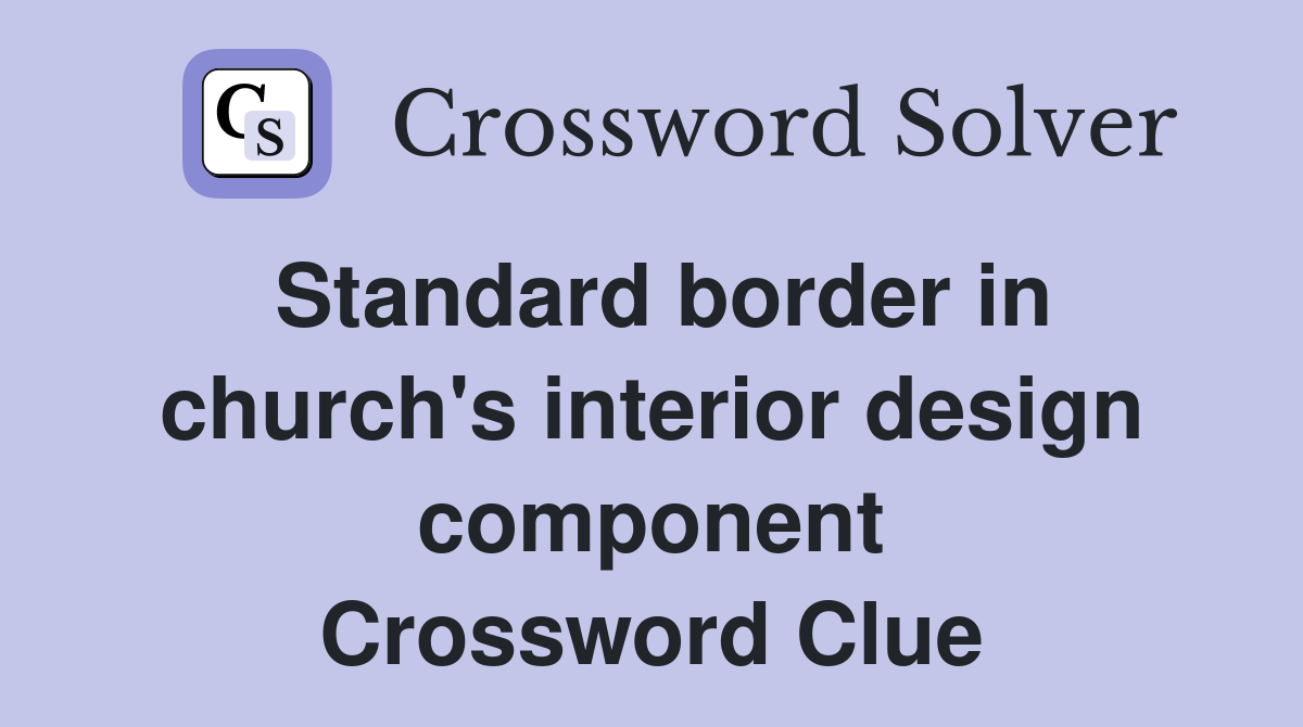 Standard border in church's interior design component Crossword Clue