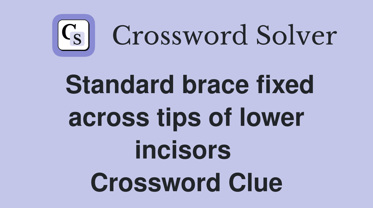 Standard brace fixed across tips of lower incisors  Crossword Clue
