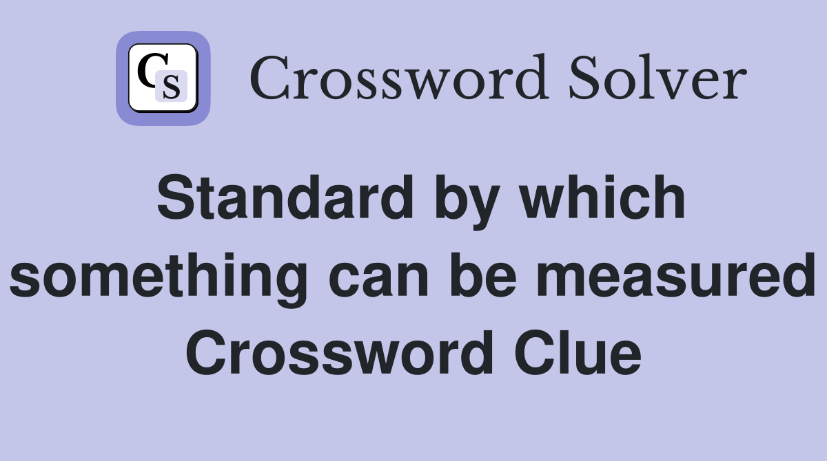 Standard by which something can be measured Crossword Clue
