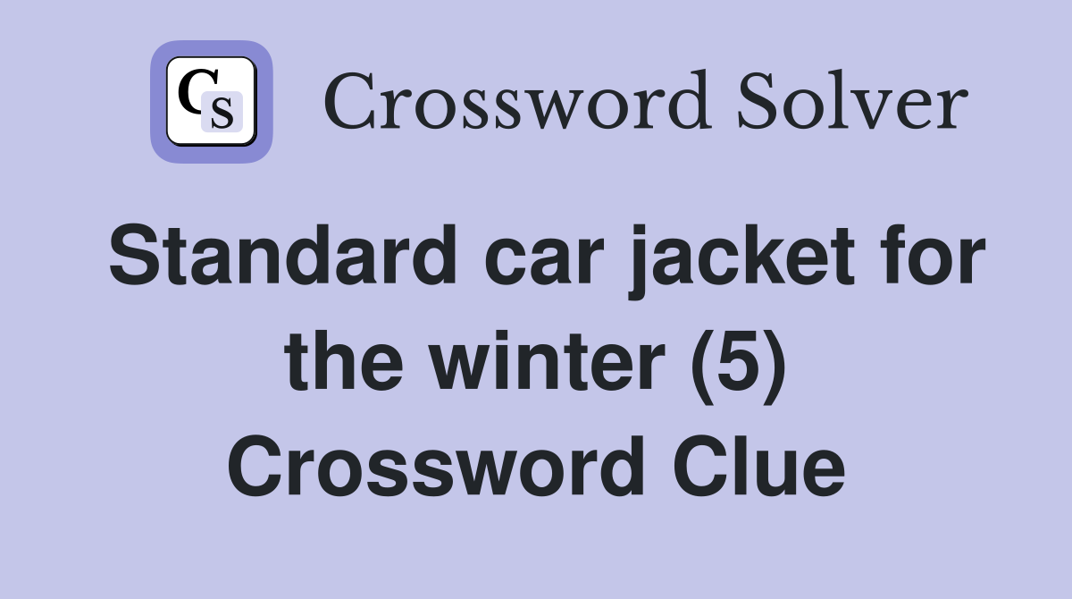 Standard car jacket for the winter (5) Crossword Clue