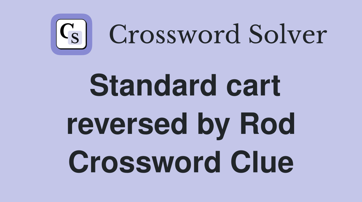 Standard cart reversed by Rod Crossword Clue