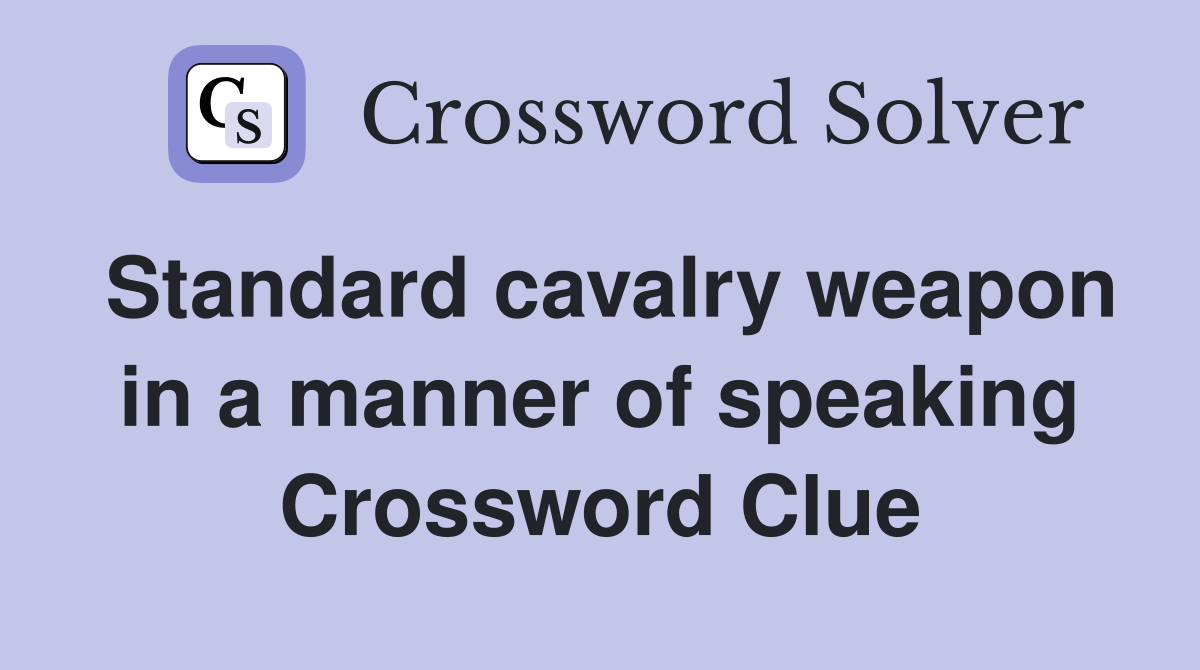 Standard cavalry weapon in a manner of speaking Crossword Clue