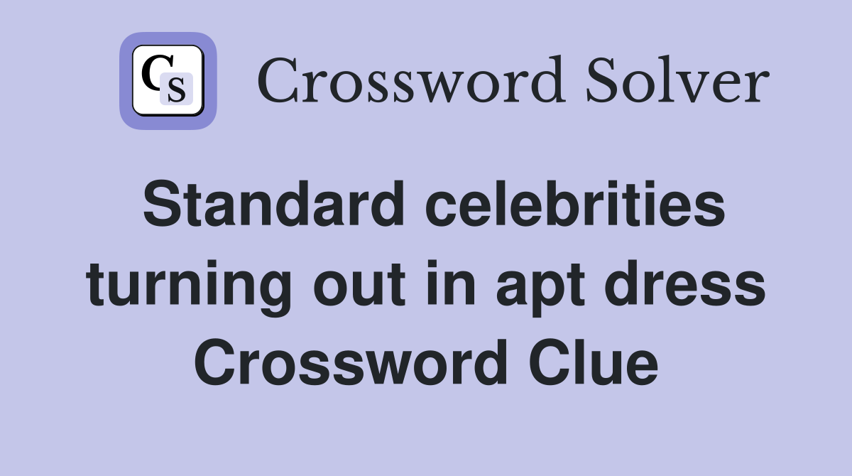 Standard celebrities turning out in apt dress Crossword Clue