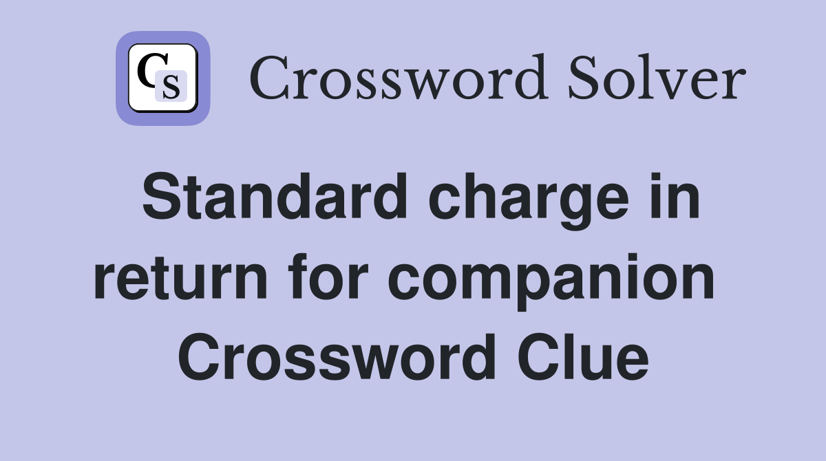 Standard charge in return for companion  Crossword Clue