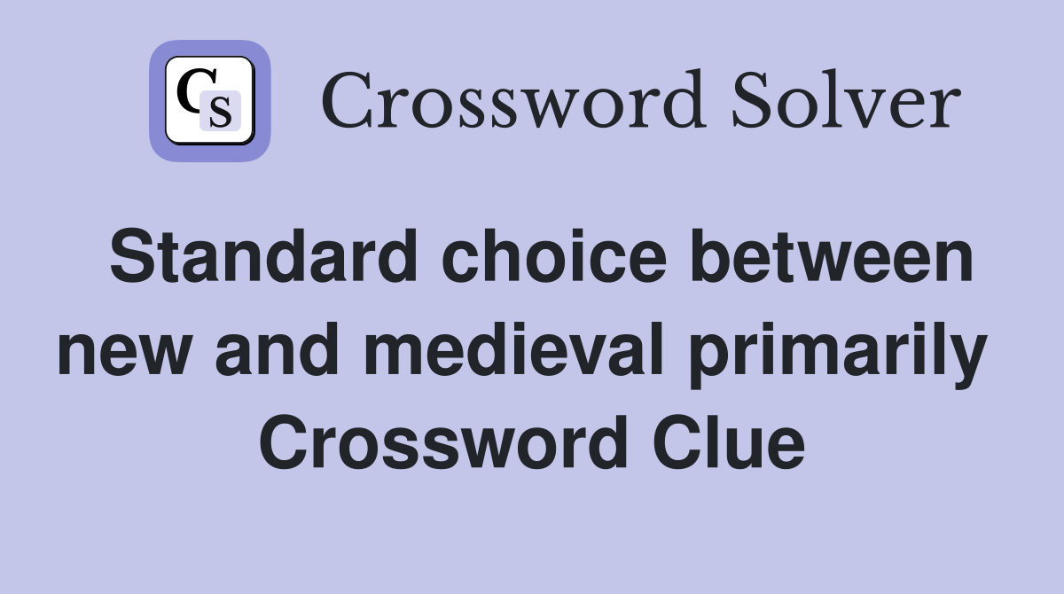 Standard choice between new and medieval primarily  Crossword Clue