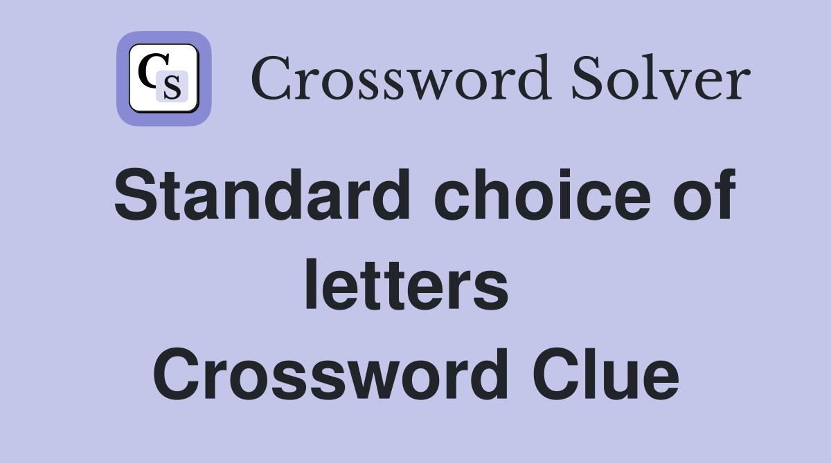 Standard choice of letters  Crossword Clue