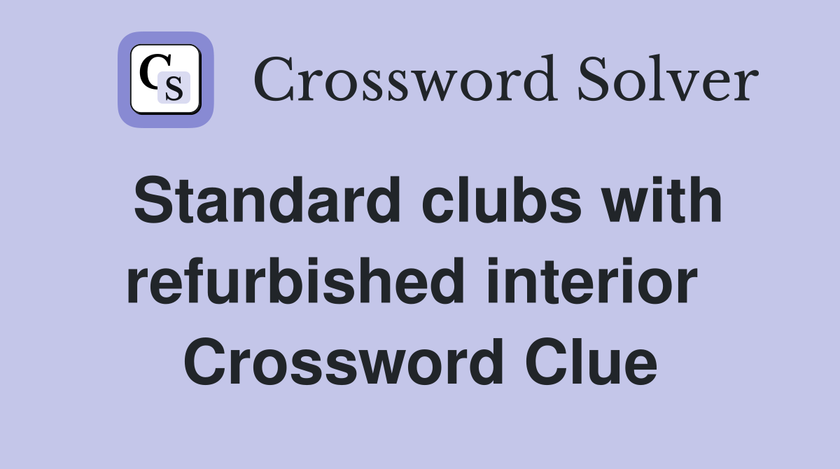 Standard clubs with refurbished interior  Crossword Clue