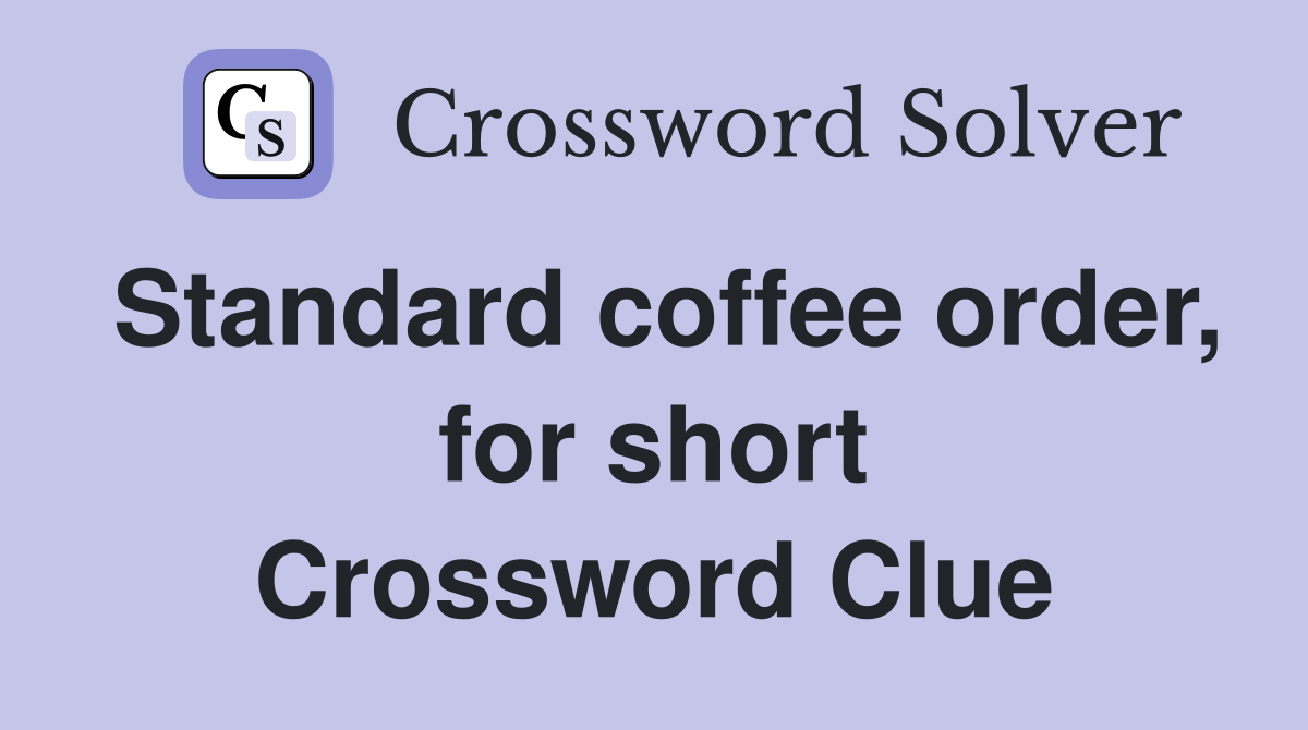 Standard coffee order, for short Crossword Clue