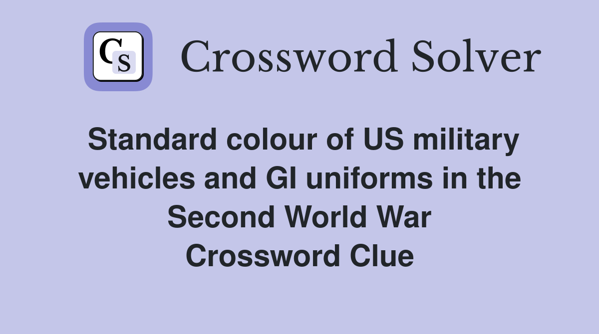 Standard colour of US military vehicles and GI uniforms in the Second World War Crossword Clue