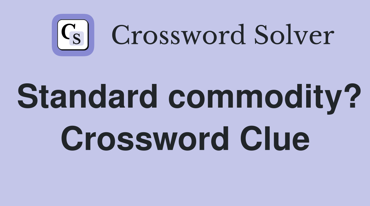 Standard commodity? Crossword Clue