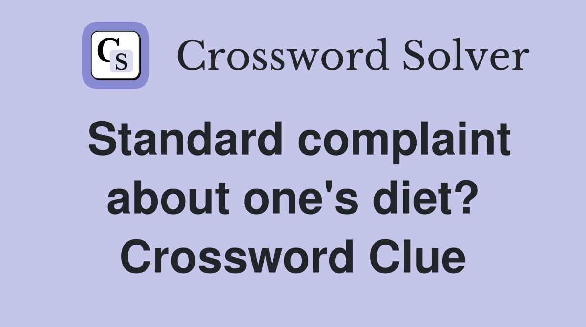 Standard complaint about one's diet? Crossword Clue