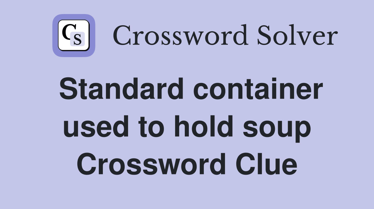 Standard container used to hold soup Crossword Clue