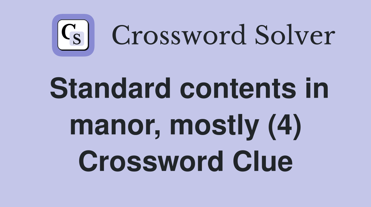 Standard contents in manor, mostly (4) Crossword Clue