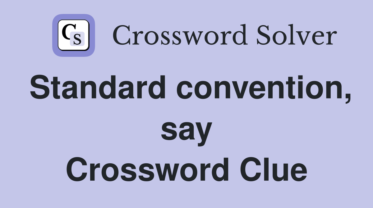 Standard convention, say Crossword Clue