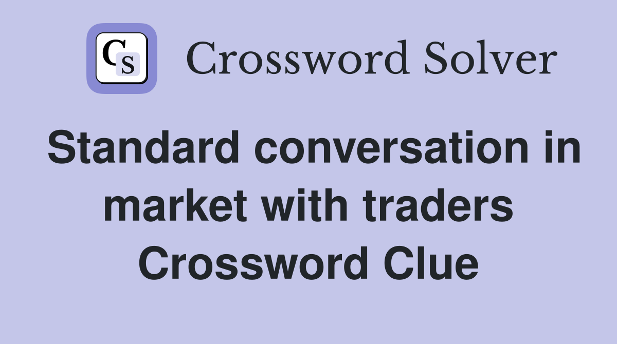 Standard conversation in market with traders Crossword Clue
