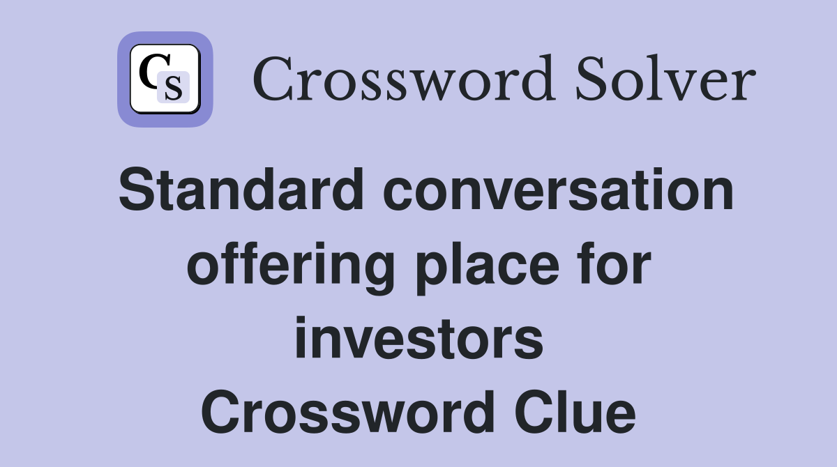 Standard conversation offering place for investors Crossword Clue