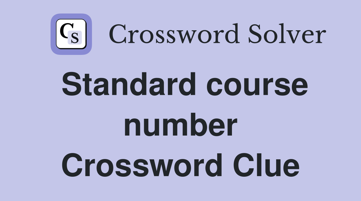 Standard course number Crossword Clue