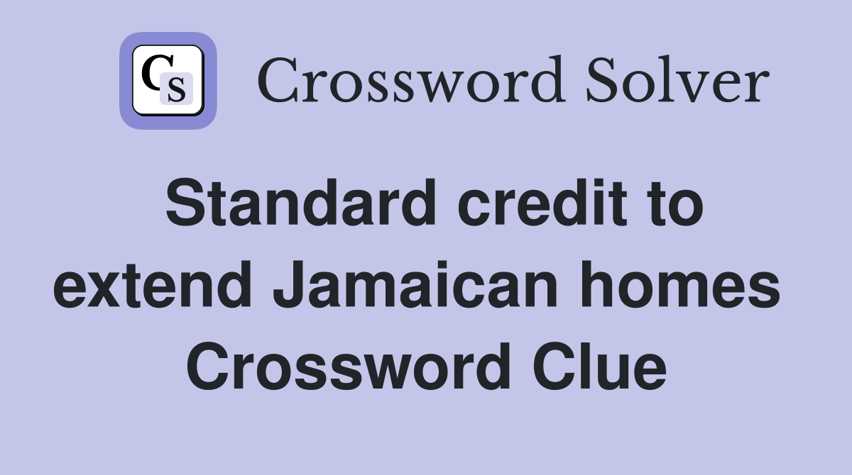 Standard credit to extend Jamaican homes  Crossword Clue