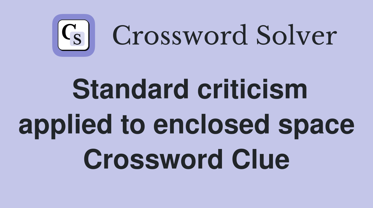 Standard criticism applied to enclosed space Crossword Clue