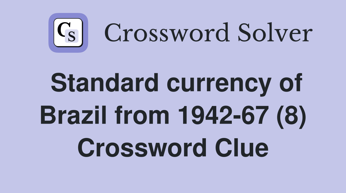Standard currency of Brazil from 1942-67 (8) Crossword Clue