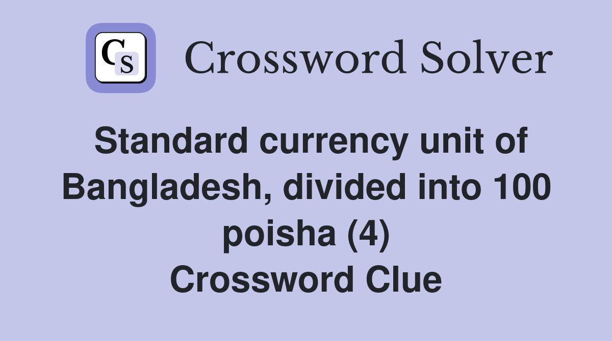 Standard currency unit of Bangladesh, divided into 100 poisha (4) Crossword Clue