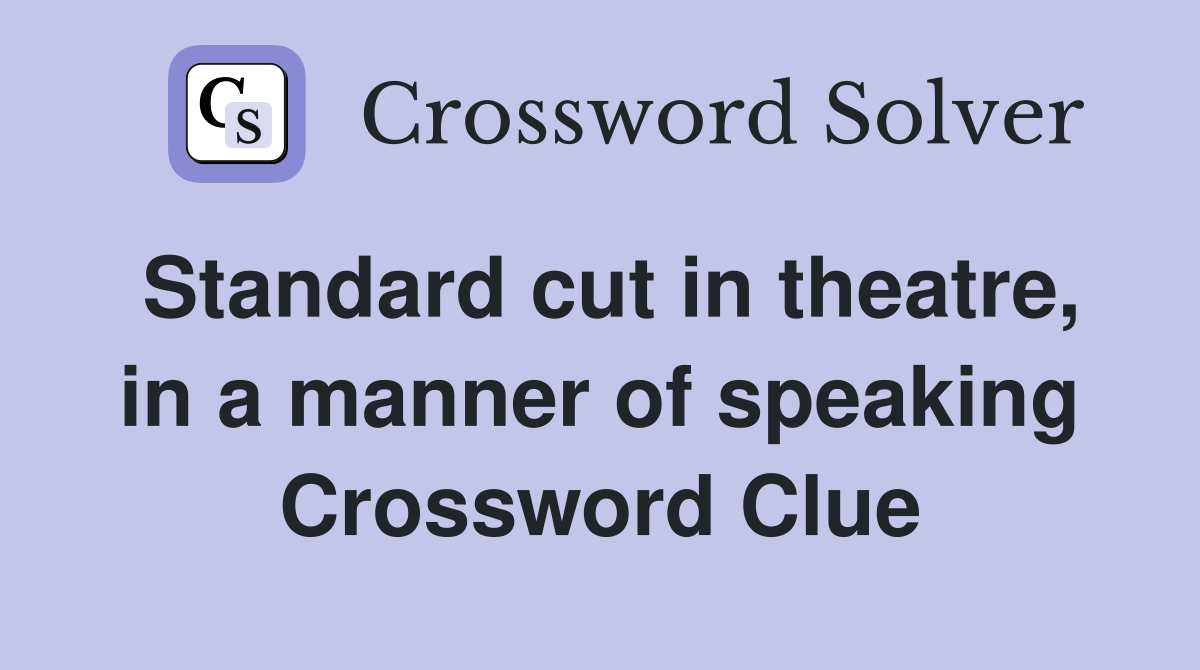 Standard cut in theatre, in a manner of speaking Crossword Clue