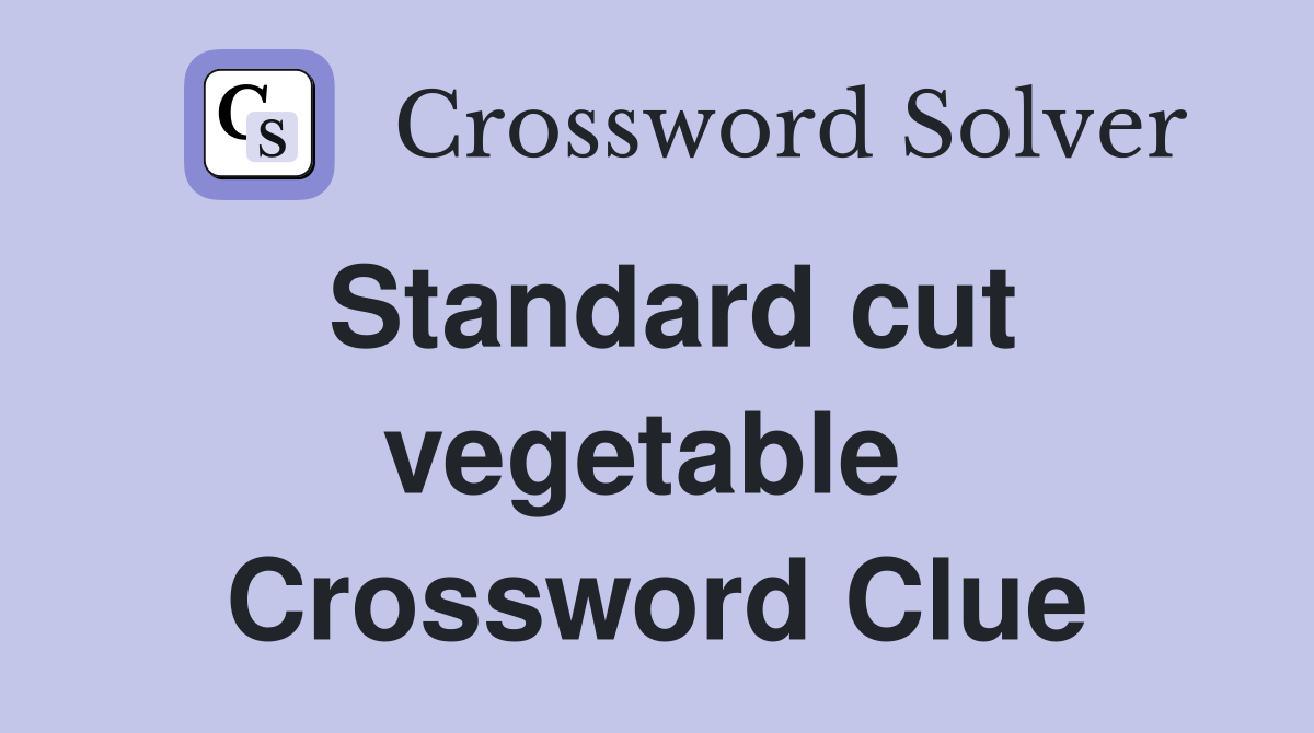 Standard cut vegetable  Crossword Clue