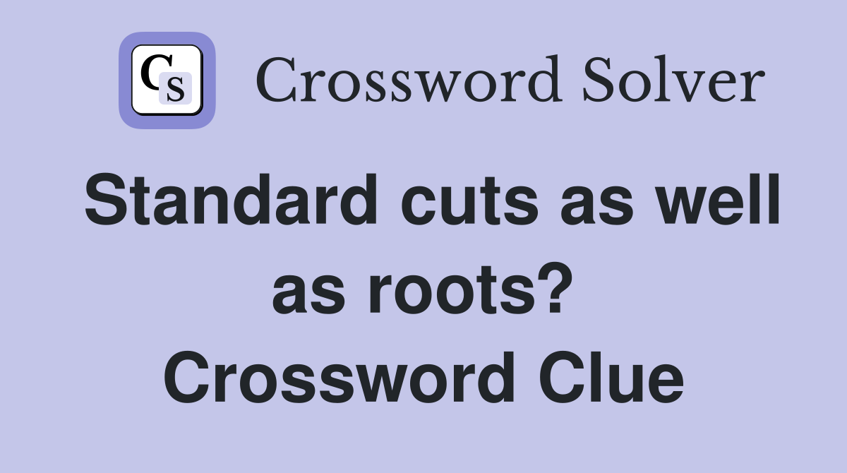 Standard cuts as well as roots? Crossword Clue