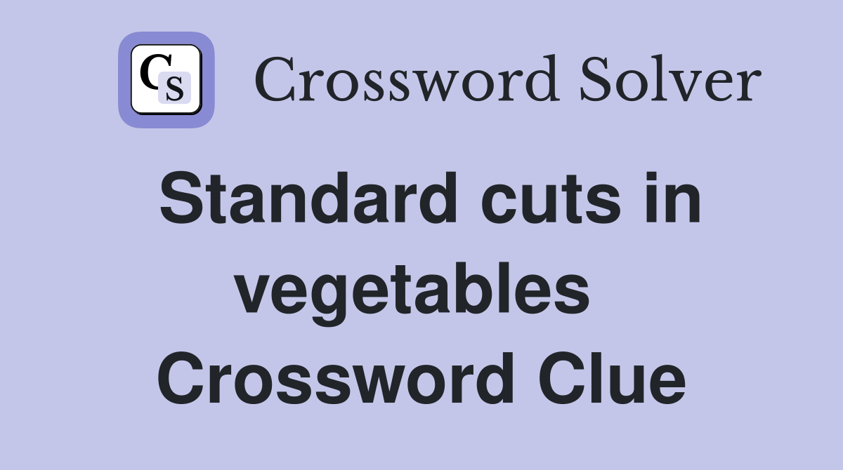 Standard cuts in vegetables  Crossword Clue