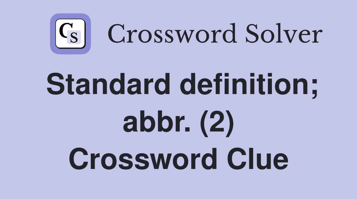 Standard definition; abbr. (2) Crossword Clue