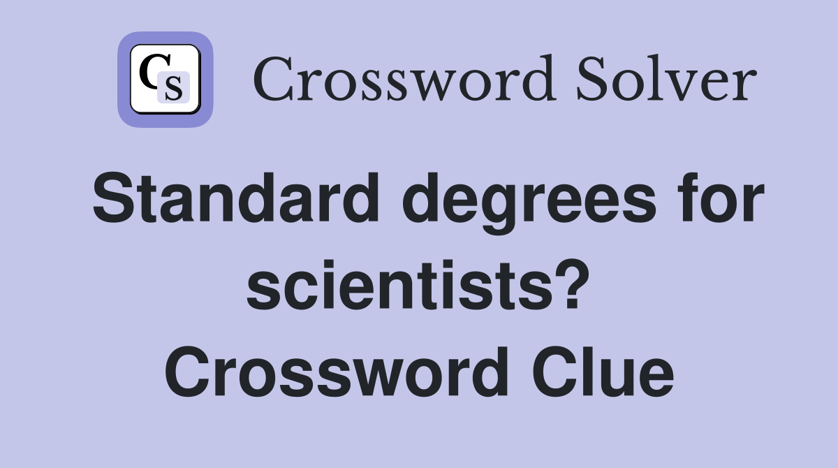 Standard degrees for scientists? Crossword Clue