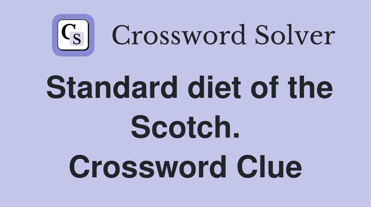 Standard diet of the Scotch. Crossword Clue