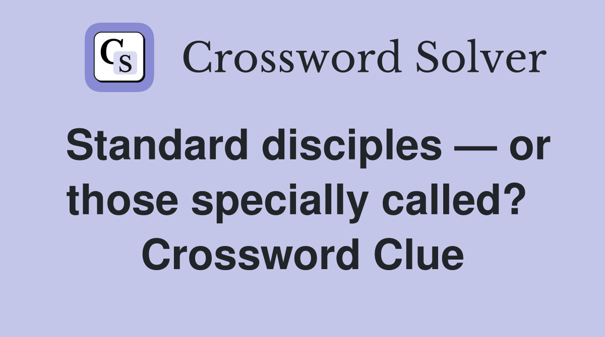 Standard disciples — or those specially called?  Crossword Clue