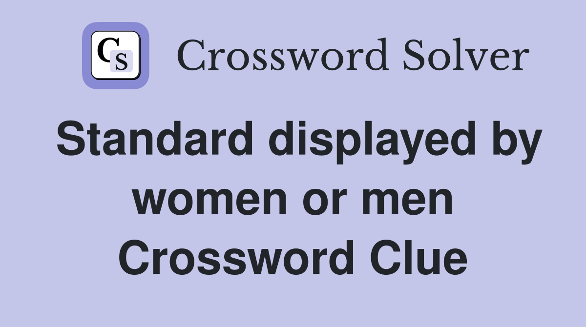 Standard displayed by women or men Crossword Clue
