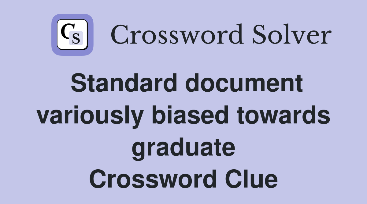 Standard document variously biased towards graduate Crossword Clue